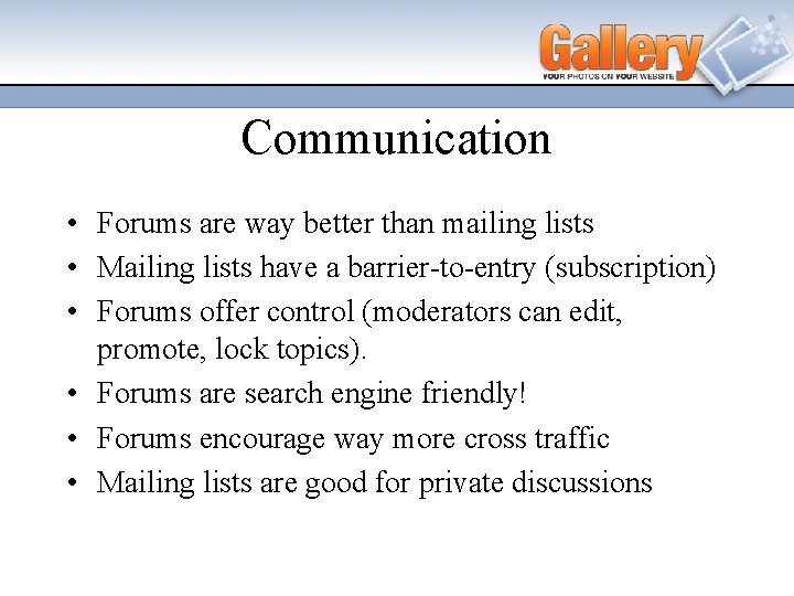 Communication • Forums are way better than mailing lists • Mailing lists have a