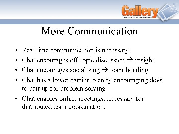 More Communication • • Real time communication is necessary! Chat encourages off-topic discussion insight