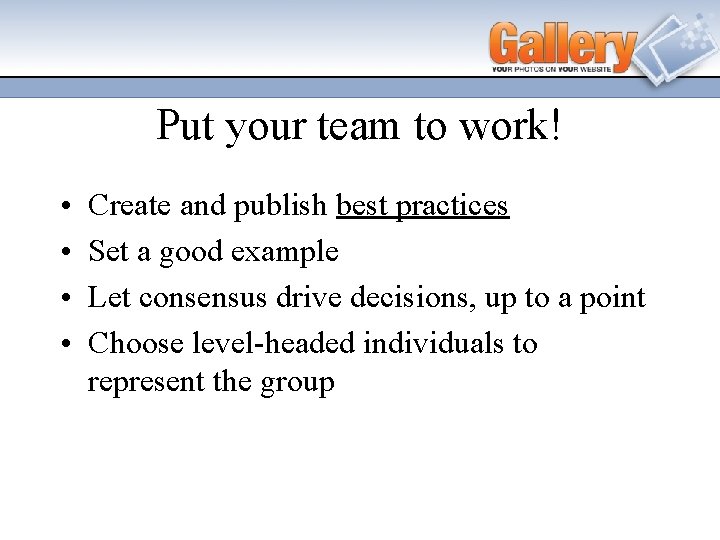 Put your team to work! • • Create and publish best practices Set a