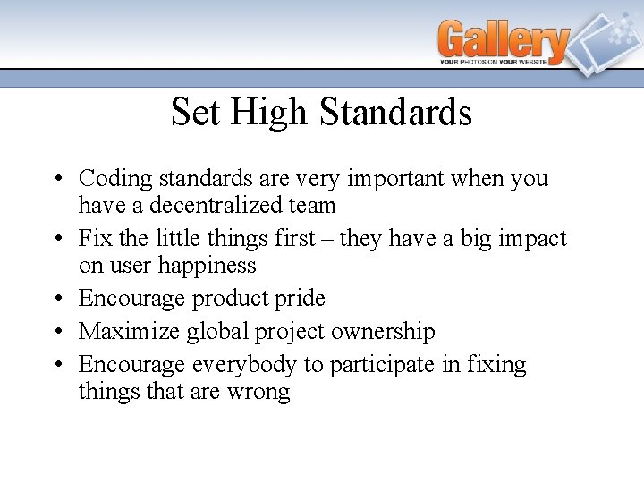 Set High Standards • Coding standards are very important when you have a decentralized