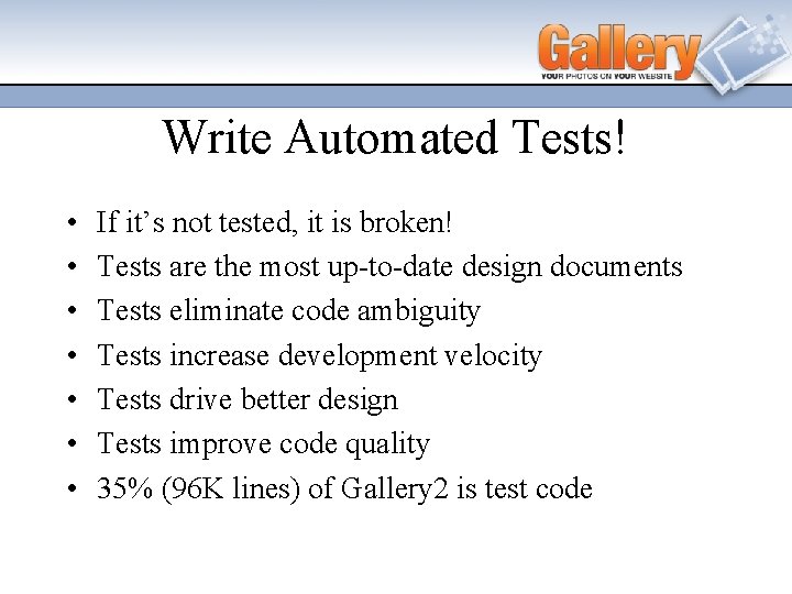 Write Automated Tests! • • If it’s not tested, it is broken! Tests are