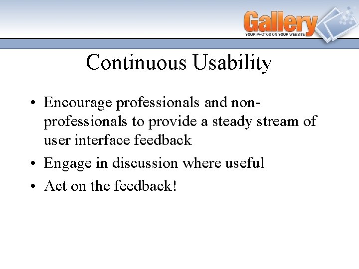 Continuous Usability • Encourage professionals and nonprofessionals to provide a steady stream of user