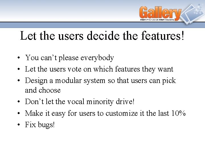Let the users decide the features! • You can’t please everybody • Let the