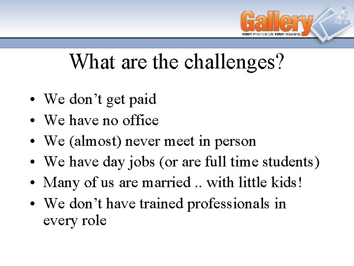 What are the challenges? • • • We don’t get paid We have no