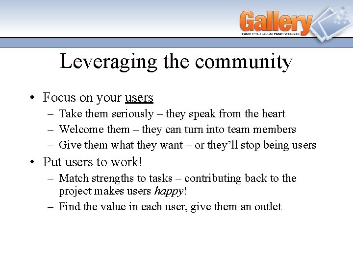 Leveraging the community • Focus on your users – Take them seriously – they