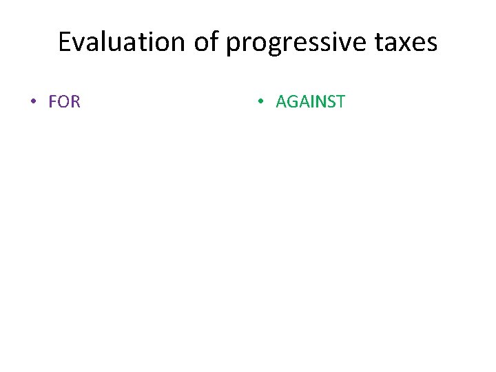 Evaluation of progressive taxes • FOR • AGAINST 