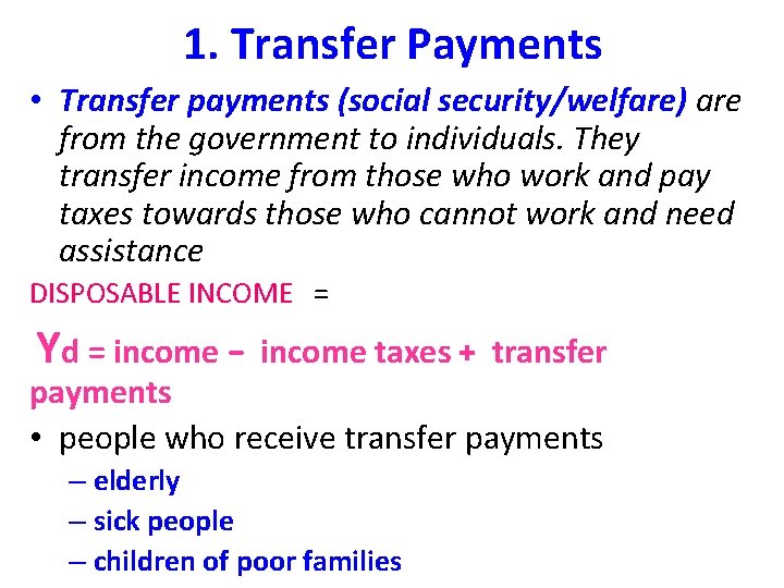1. Transfer Payments • Transfer payments (social security/welfare) are from the government to individuals.