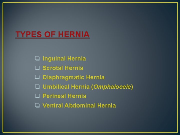 TYPES OF HERNIA q Inguinal Hernia q Scrotal Hernia q Diaphragmatic Hernia q Umbilical
