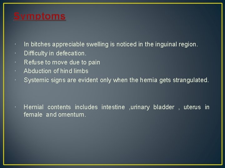 Symptoms In bitches appreciable swelling is noticed in the inguinal region. Difficulty in defecation.