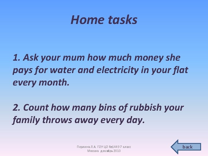 Home tasks 1. Ask your mum how much money she pays for water and