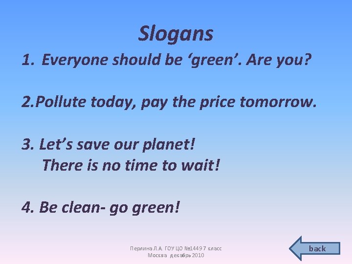 Slogans 1. Everyone should be ‘green’. Are you? 2. Pollute today, pay the price