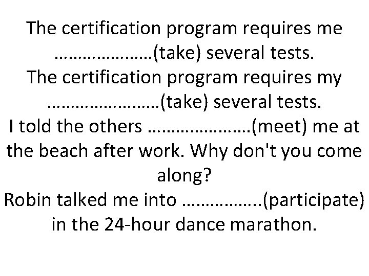 The certification program requires me …………………(take) several tests. The certification program requires my …………(take)
