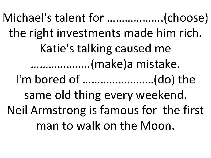 Michael's talent for ………………. (choose) the right investments made him rich. Katie's talking caused