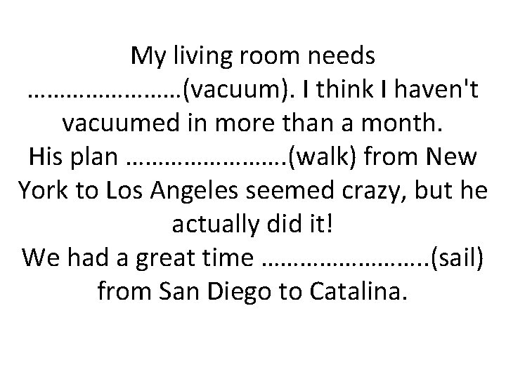 My living room needs …………(vacuum). I think I haven't vacuumed in more than a