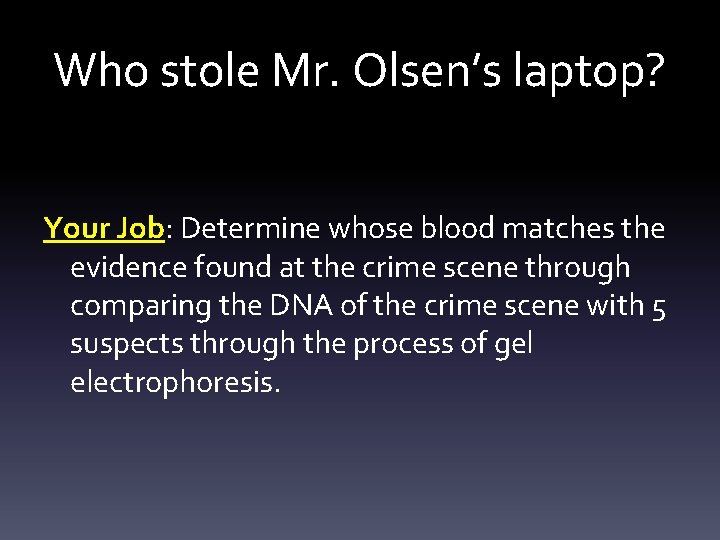 Who stole Mr. Olsen’s laptop? Your Job: Job Determine whose blood matches the evidence