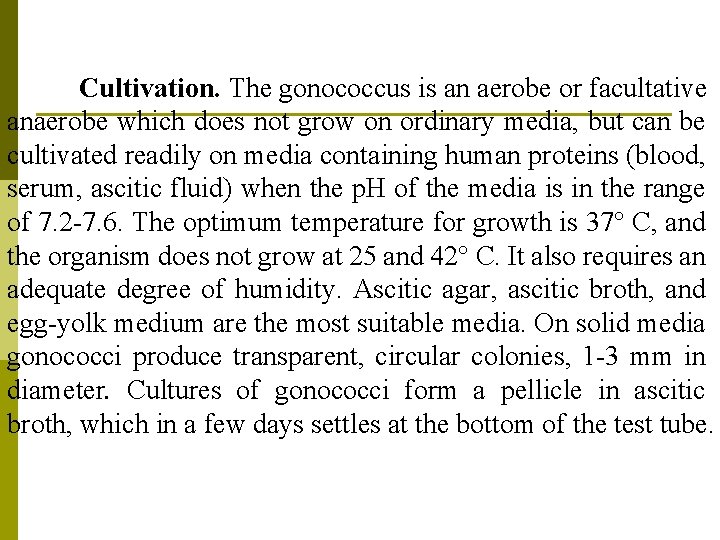 Cultivation. The gonococcus is an aerobe or facultative anaerobe which does not grow on