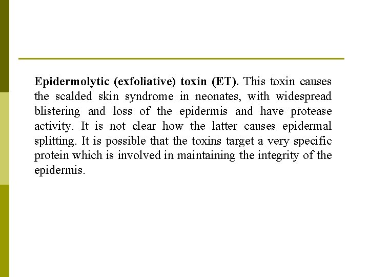 Epidermolytic (exfoliative) toxin (ET). This toxin causes the scalded skin syndrome in neonates, with