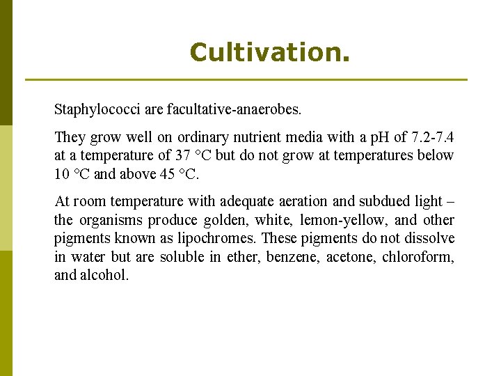 Cultivation. Staphylococci are facultative-anaerobes. They grow well on ordinary nutrient media with a p.