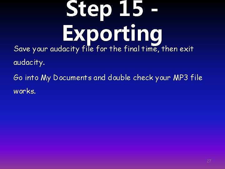 Step 15 Exporting Save your audacity file for the final time, then exit audacity.