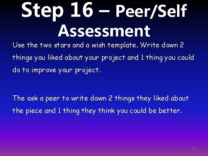 Step 16 – Peer/Self Assessment Use the two stars and a wish template. Write