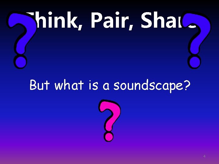 Think, Pair, Share But what is a soundscape? 4 