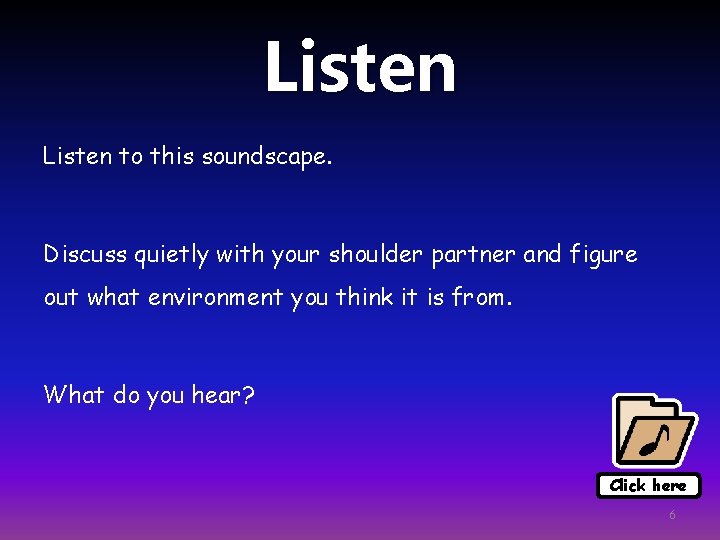 Listen to this soundscape. Discuss quietly with your shoulder partner and figure out what