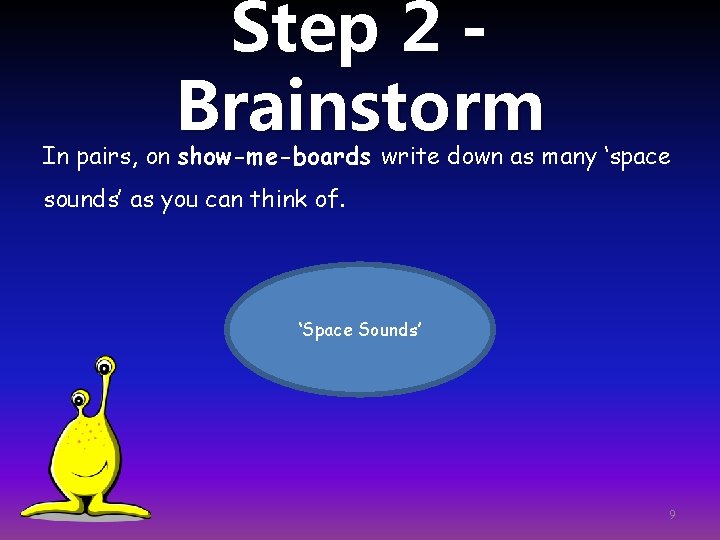 Step 2 Brainstorm In pairs, on show-me-boards write down as many ‘space sounds’ as