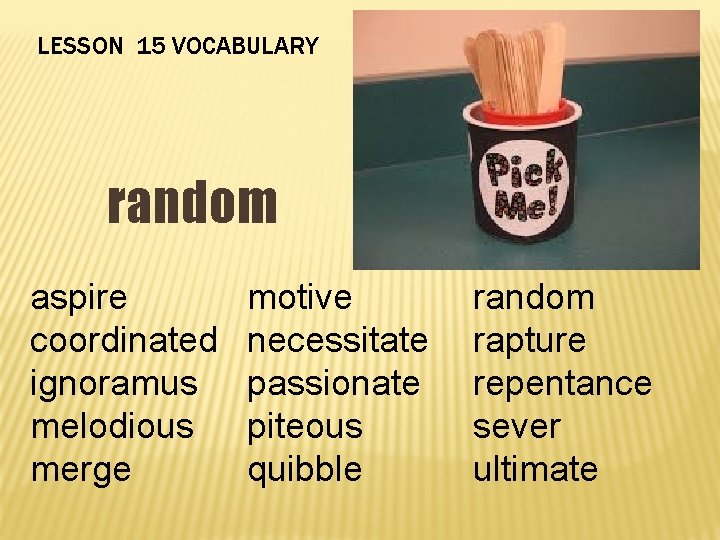 LESSON 15 VOCABULARY random aspire coordinated ignoramus melodious merge motive necessitate passionate piteous quibble