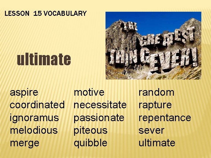 LESSON 15 VOCABULARY ultimate aspire coordinated ignoramus melodious merge motive necessitate passionate piteous quibble