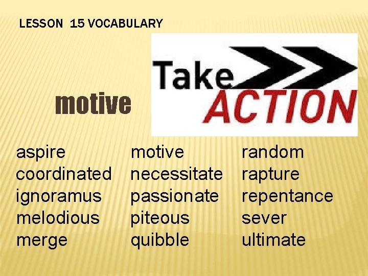 LESSON 15 VOCABULARY motive aspire coordinated ignoramus melodious merge motive necessitate passionate piteous quibble