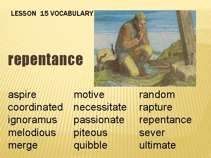 LESSON 15 VOCABULARY repentance aspire coordinated ignoramus melodious merge motive necessitate passionate piteous quibble