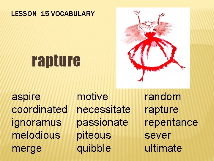 LESSON 15 VOCABULARY rapture aspire coordinated ignoramus melodious merge motive necessitate passionate piteous quibble