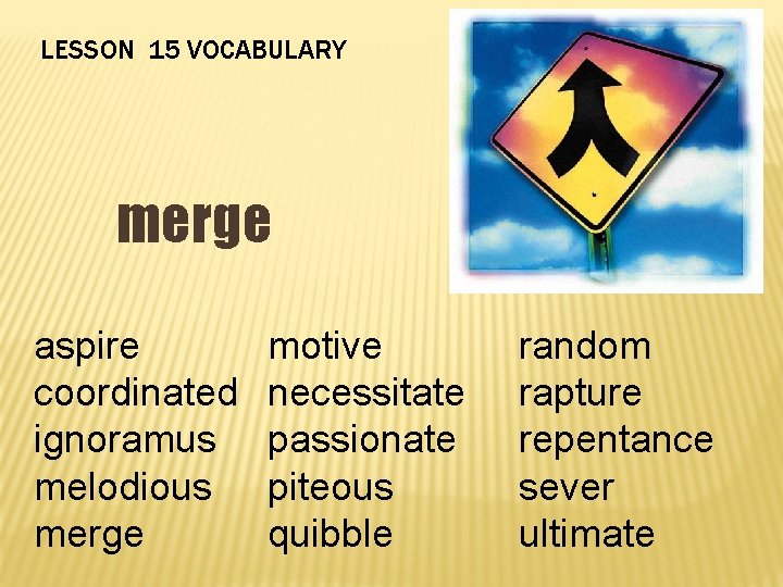 LESSON 15 VOCABULARY merge aspire coordinated ignoramus melodious merge motive necessitate passionate piteous quibble