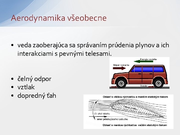 Aerodynamika všeobecne • veda zaoberajúca sa správaním prúdenia plynov a ich interakciami s pevnými