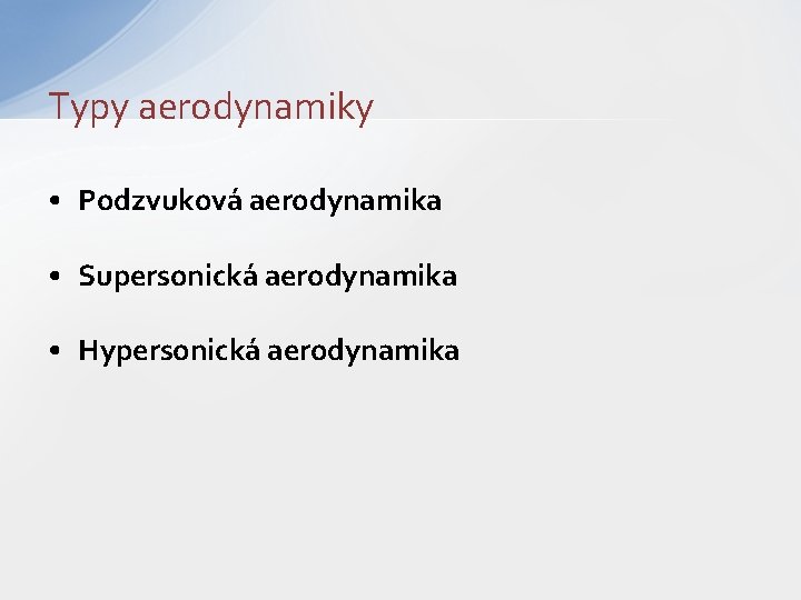 Typy aerodynamiky • Podzvuková aerodynamika • Supersonická aerodynamika • Hypersonická aerodynamika 