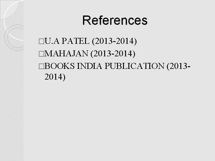 References �U. A PATEL (2013 -2014) �MAHAJAN (2013 -2014) �BOOKS INDIA PUBLICATION (20132014) 