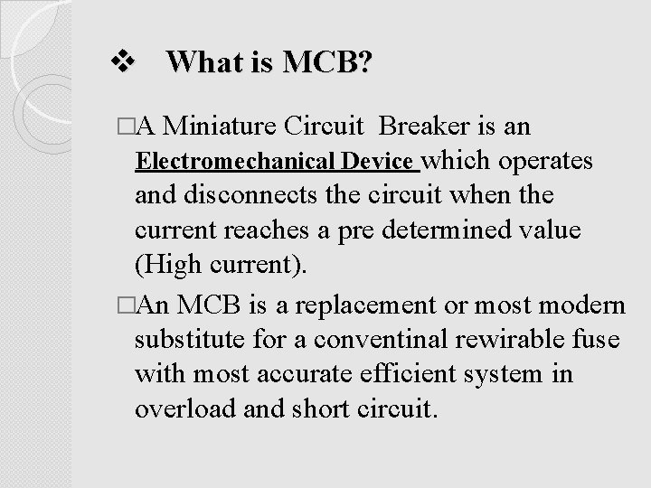 v What is MCB? �A Miniature Circuit Breaker is an Electromechanical Device which operates