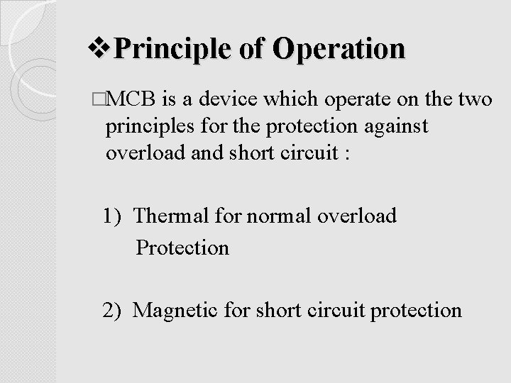 v. Principle of Operation �MCB is a device which operate on the two principles