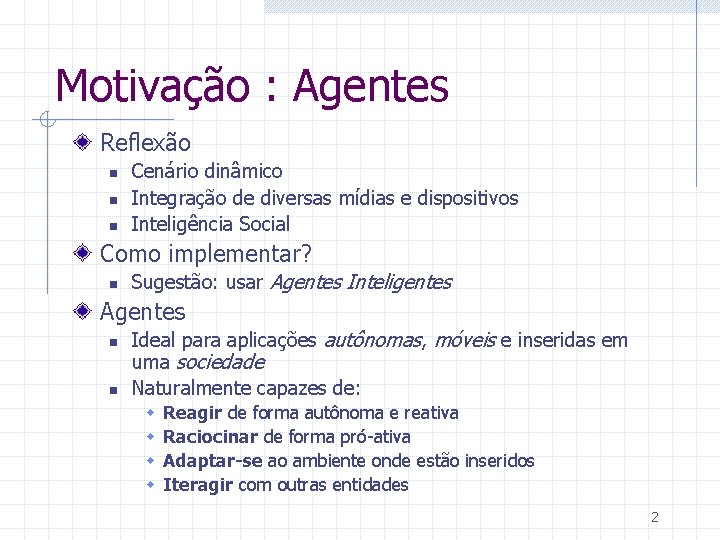 Motivação : Agentes Reflexão n n n Cenário dinâmico Integração de diversas mídias e