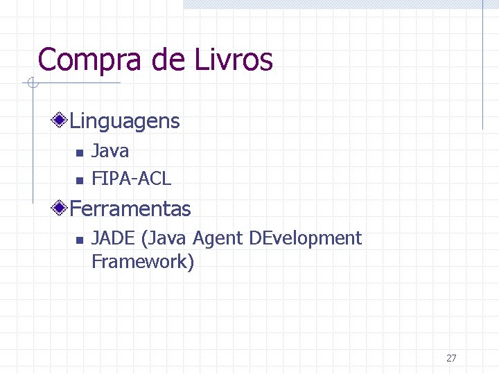 Compra de Livros Linguagens n n Java FIPA-ACL Ferramentas n JADE (Java Agent DEvelopment