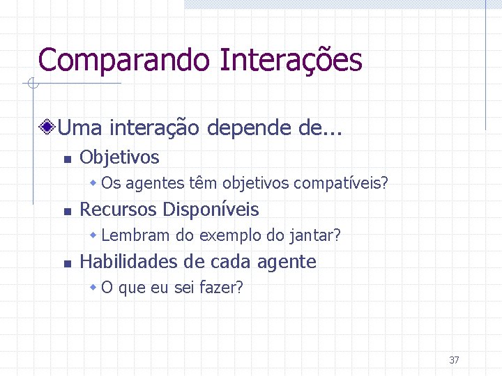 Comparando Interações Uma interação depende de. . . n Objetivos w Os agentes têm