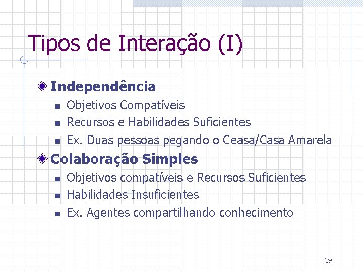 Tipos de Interação (I) Independência n n n Objetivos Compatíveis Recursos e Habilidades Suficientes