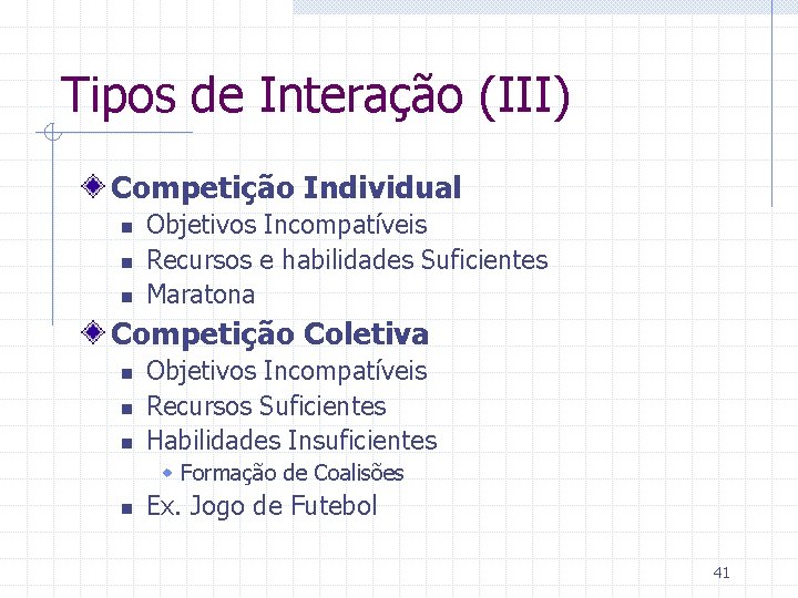 Tipos de Interação (III) Competição Individual n n n Objetivos Incompatíveis Recursos e habilidades