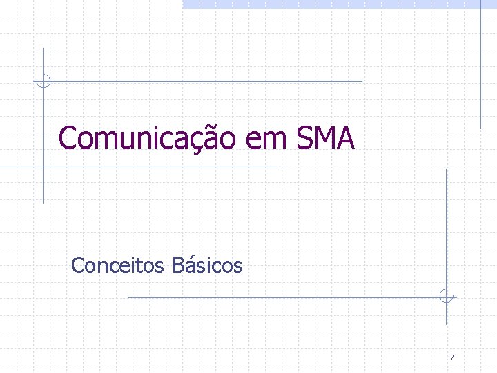 Comunicação em SMA Conceitos Básicos 7 