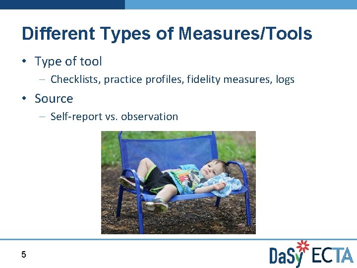 Different Types of Measures/Tools • Type of tool – Checklists, practice profiles, fidelity measures,