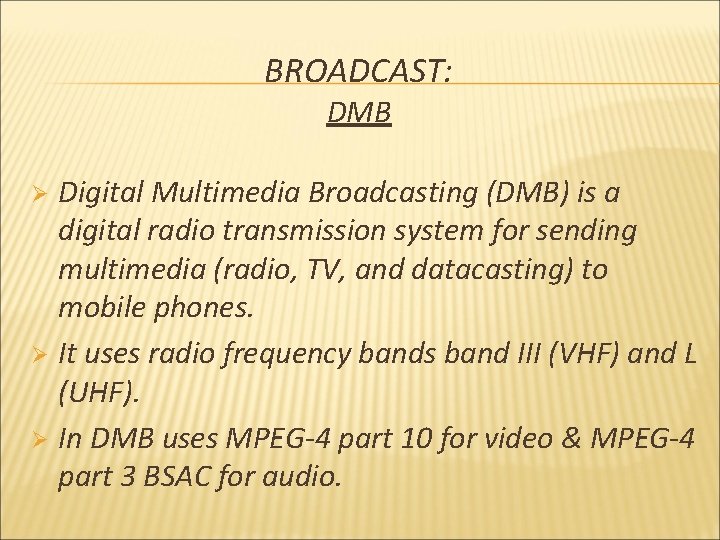 BROADCAST: DMB Digital Multimedia Broadcasting (DMB) is a digital radio transmission system for sending