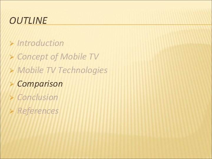 OUTLINE Introduction Ø Concept of Mobile TV Ø Mobile TV Technologies Ø Comparison Ø