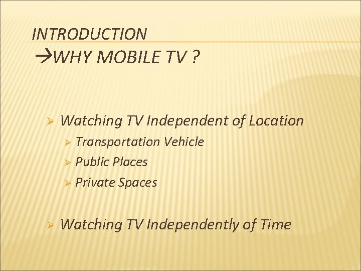 INTRODUCTION WHY MOBILE TV ? Ø Watching TV Independent of Location Transportation Vehicle Ø