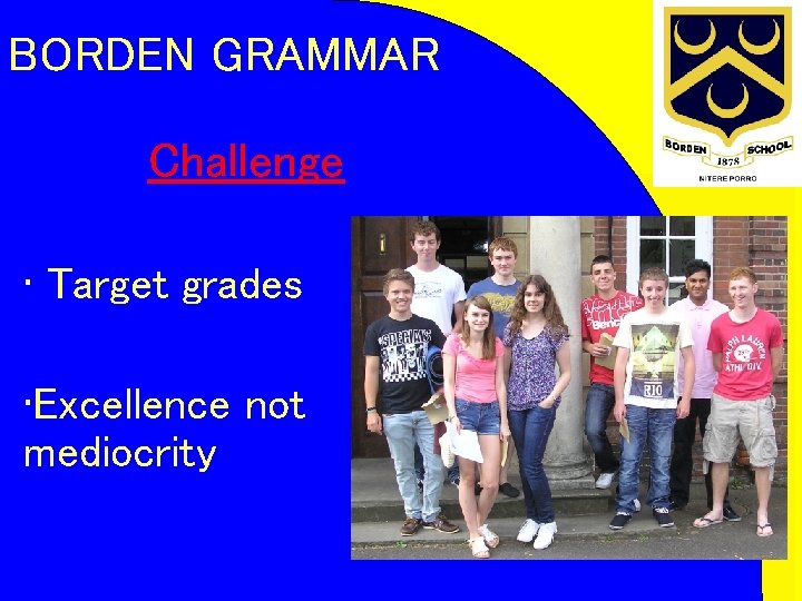 BORDEN GRAMMAR Challenge • Target grades • Excellence not mediocrity 