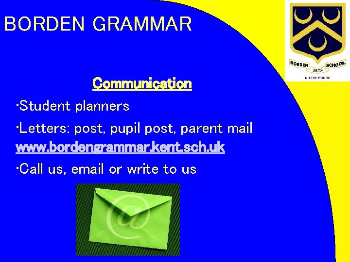 BORDEN GRAMMAR Communication • Student planners • Letters: post, pupil post, parent mail www.